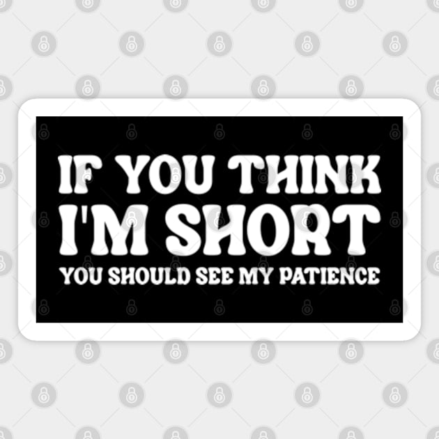 If You Think I'm Short You Should See My Patience Magnet by Three Meat Curry